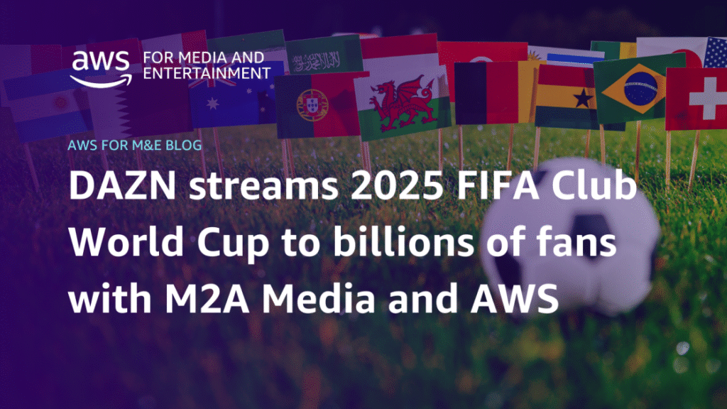DAZN streams 2025 FIFA Club World Cup to billions of fans with M2A Media and AWS