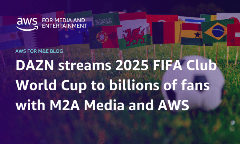 DAZN streams 2025 FIFA Club World Cup to billions of fans with M2A Media and AWS